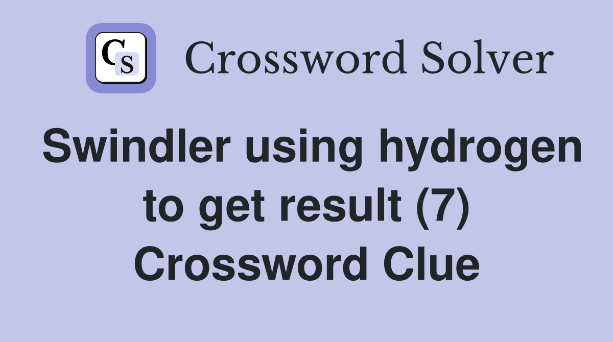 Swindler using hydrogen to get result (7) Crossword Clue Answers